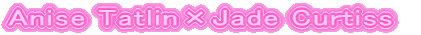 Anise Tatlin�~Jade Curtiss